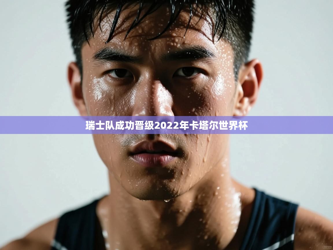 瑞士队成功晋级2022年卡塔尔世界杯 第2张