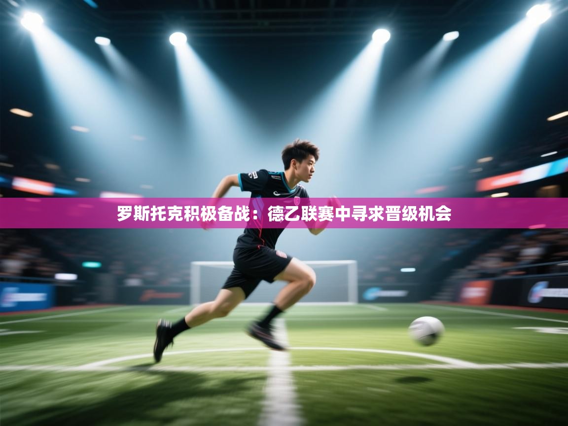 罗斯托克积极备战：德乙联赛中寻求晋级机会  第1张