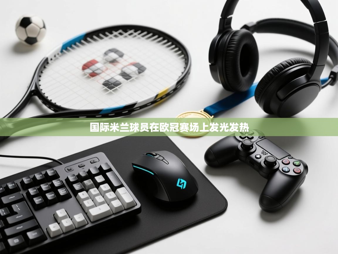 国际米兰球员在欧冠赛场上发光发热  第1张