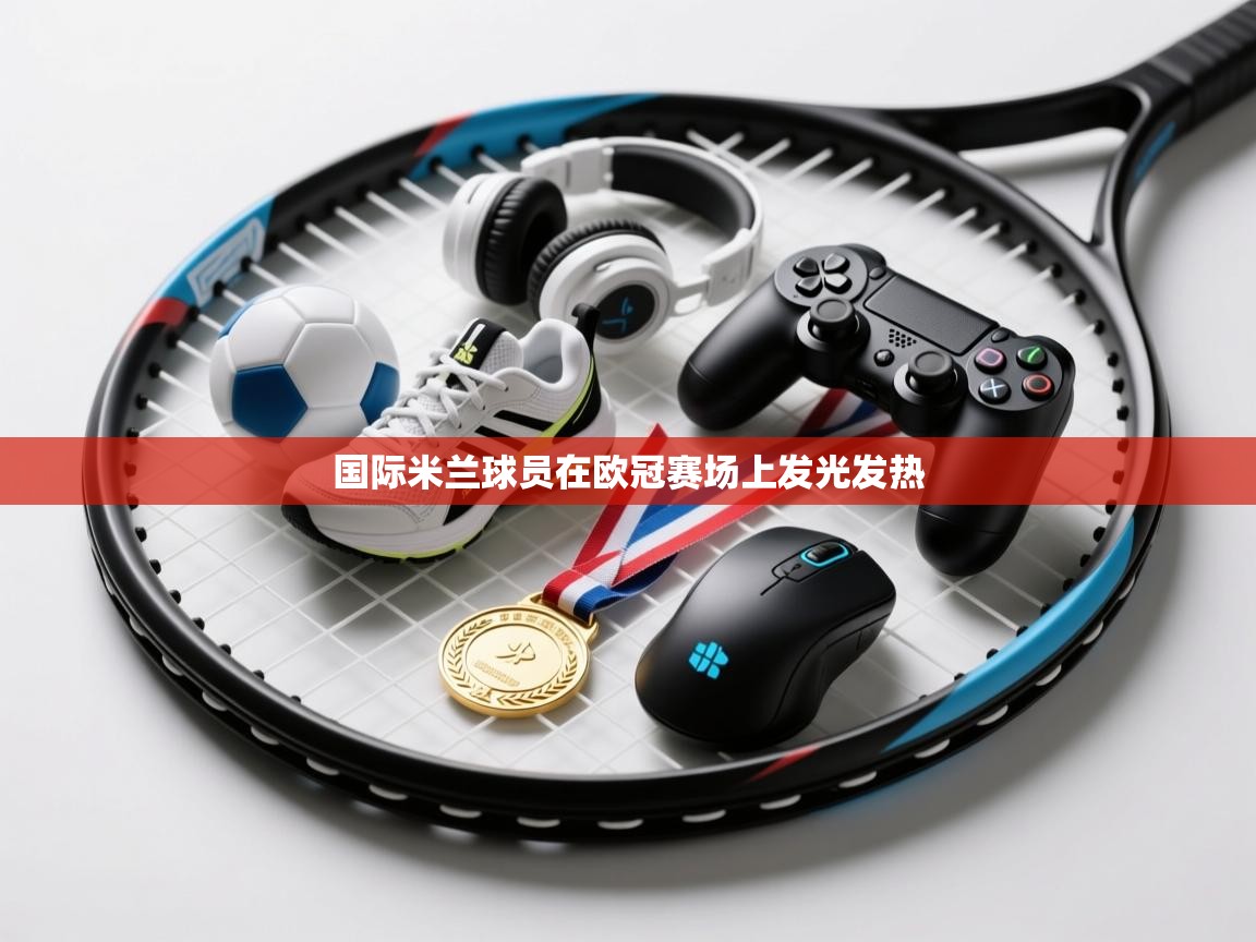 国际米兰球员在欧冠赛场上发光发热  第2张