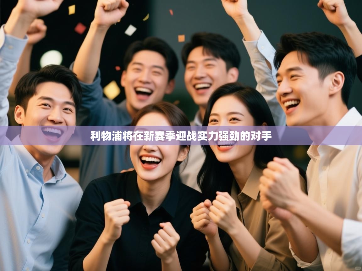 利物浦将在新赛季迎战实力强劲的对手  第1张