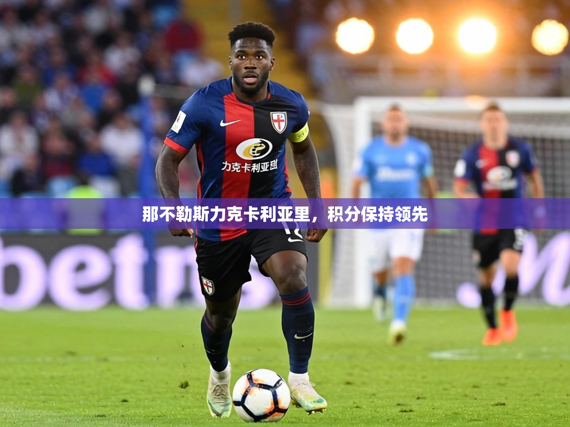 那不勒斯力克卡利亚里,积分保持领先 第1张